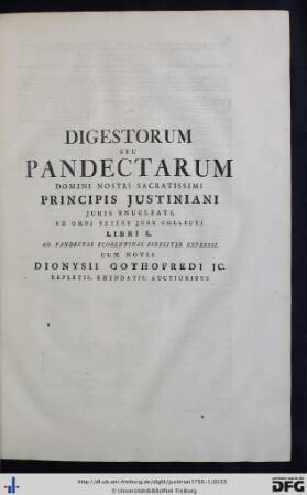 Digestorum Seu Pandectarum Domini Nostri Sacratissimi Principis Justiniani Juris Enucleati, Ex Omni Vetere Jure Collecti Libri L.