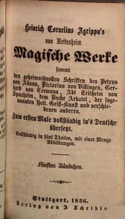 Magische Werke : Sammt den geheimnißvollen Schriften d. Petrus v. Abano, Pictorius v. Villingen ... ; Zum ersten Male vollständig ins deutsche übersetzt ; Vollständig in fünf Theilen, mit einer Menge Abbildungen. 5.