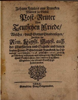 Post-Reuter Vom Teutschen Friede welcher ... zwischen der Römisch-Kayßerlichen Majestät ... und denen beyden Cronen Schweden und Frankreich zu Oßnabrück und Münster 1648 geschlossen ...