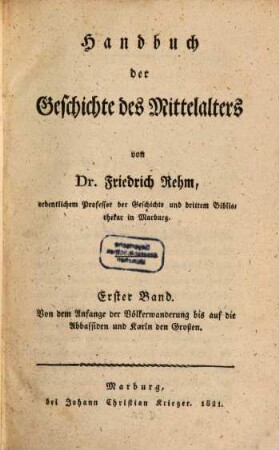 Handbuch der Geschichte des Mittelalters. Bd. 1 : Von dem Anfange der Völkerwanderung bis auf die Abbassiden und Karln den Großen