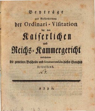 Beyträge zur Beförderung der Ordinari-Visitation bey dem Kaiserlichen und Reichs-Kammergericht. 7, 7. 1791