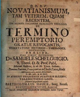 Novatianismum, Tam Veterem, Quam Recentem Cum Modesta Discussione Problematis Theologici De Termino Peremtorio Gratiae Revocantis