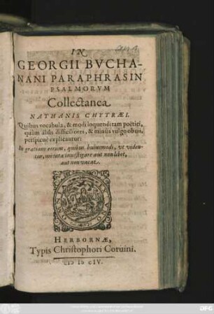 In Georgii Buchanani Paraphrasin Psalmorum Collectanea Nathanis Chytraei : Quibus vocabula, & modi loquendi tam poetici, quam alias difficiliores, & minus vulgo obuii, perspicue explicantur: In gratiam eorum, quibus huiusmodi, ut videntur, minuta inuestigare aut non libet, aut non vacat