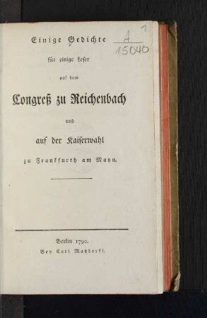Einige Gedichte für einige Leser auf dem Congreß zu Reichenbach und auf der Kaiserwahl in Frankfurth am Mayn