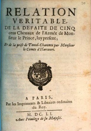 Relation véritable de la defaite de cinq cens chevaux de l'armée de Monsieur le Prince, luy présent, et de la prise de Tonné-Charente par Monsieur le Comte d'Harcourt