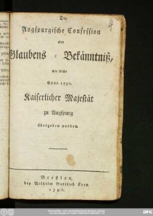 Die Augspurgische Confession, oder Glaubens-Bekänntniß, wie solche Anno 1530. Kaiserlicher Majestät zu Augspurg übergeben worden