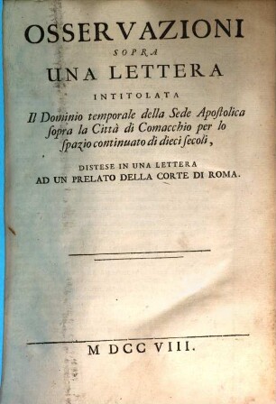 Osservazioni sopra una lettera intitolata il dominio temporale della Sede Apostolica sopra la città di Comacchio per lo spazio continuato di dieci secoli : distese in una lettera ad un prelato della Corte di Roma