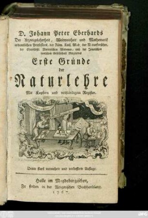 D. Johann Peter Eberhards Der Arzneigelahrtheit, Weltweisheit und Mathematik oderntlichen Professors, der Röm. Kais. Akad. der Naturforscher, der Churfürstl. Mainzischen Akademie, und der Jenaischen teutschen Gesellschaft Mitgliedes Erste Gründe der Naturlehre. Mit Kupfern und vollständigem Register