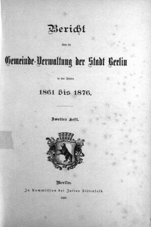 1861/1876,2: Bericht über die Gemeinde-Verwaltung der Stadt Berlin : in den Verwaltungs-Jahren ...