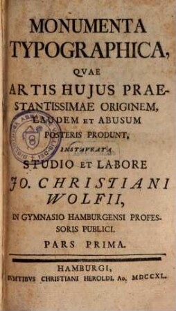 Monumenta Typographica : Qvae Artis Hujus Praestantissimae Originem, Laudem Et Abusum Posteris Produnt, 1