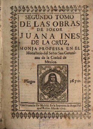 Fama, y obras posthumas del fenix de Mexico, dezima Musa, poetissa Americana, Sor Juana Ines de la Cruz. 2. (1725). - 4 Bl., 343 S.