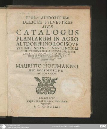 Florae Altdorffinae Deliciae sylvestres sive Catalogus Plantarum in Agro Altdorffino Locisque vicinis sponte nascentium : cum synonymis Auctorum, Designatione Locorum, atq. Mensium, quibus vigent, Lapidumq. ac Fungorum observatorum Historia