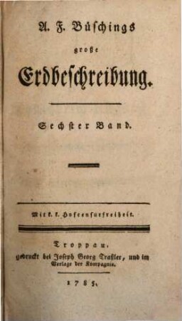 A. F. Büschings große Erdbeschreibung, 6. Das Königreich Ungarn mit den einverleibten Ländern und das Großfürstenthum Siebenbürgen