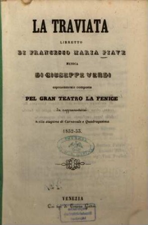 La Traviata : Libretto di Francesco Maria Piave. Musica di Giuseppe Verdi. espressamente composta pel Gran Teatro La Fenice da rappresentarsi nella stagione di Carnovale e Quadragesima 1852 - 53 [Alexandre Dumas, fils]