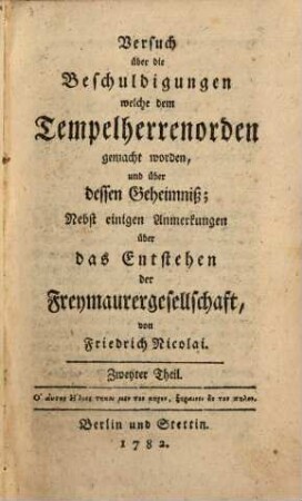 Versuch über die Beschuldigungen welche dem Tempelherrenorden gemacht worden, und über dessen Geheimniß : Nebst einem Anhange über das Entstehen der Freymaurergesellschaft. 2