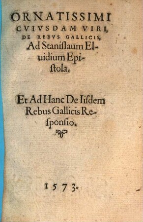Ornatissimi Cvivsdam Viri, De Rebvs Gallicis, Ad Stanislaum Eluidium, Epistola : Et Ad Hanc De Iisdem Rebus Gallicis Responsio