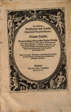 Des Fürstlichen Geschlechts vnd Hauses Gülich, Clef, Berg vnd Marck [et]c. Stamm Register : Darin derselbigen Regierenden Fürsten Abkunft, Leben vnnd Regierung ... angezeigt wirdt ; Neben beygelegter Genealogi vnnd Contrafactur etlicher gemelten Stam[m]s, wie auch anderer Pretendenten Fürstlicher Personen