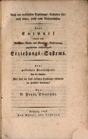 Auch den trefflichsten Erziehungs-Anstalten fehlt noch vieles, selbst vom Wesentlichsten : Oder Entwurf eines auf Menschen-Natur u. Menschen-Bestimmung gegründeten vollständigen Erziehungs-Systhems