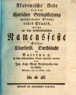 Akademische Rede von der schädlichen Geringschätzung verschiedener Stände eines Staats : welche an dem höchsterfreulichen Namensfeste Seiner Churfürstl. Durchläucht in Baiern [et]c. [et]c. in dem akademischen Saale abgelesen worden