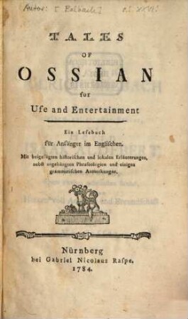 Tales Of Ossian : for Use and Entertainment ; Ein Lesebuch für Anfänger im Englischen. Mir beigefügten historischen und lokalen Erläuterungen, nebst angehängten Phraseologien und einigen grammatischen Anmerkungen