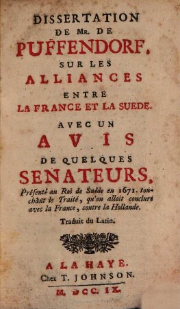 Dissertation de Mr. de Puffendorf sur les alliances entre la France et la Suede, avec un avis de quelques senateurs [...] : Traduit du Latin