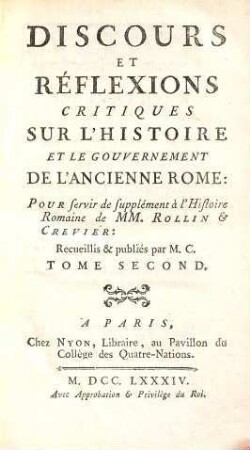 Discours et réflexions critiques sur l'histoire et le gouvernement de l'ancienne Rome : pour servir de supplément à l'histoire romaine de MM. Rollin et Crevier, 2. (1784). - 480 S.