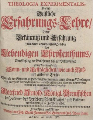 Theologia Experimentalis, Das ist: Geistliche Erfahrungs-Lehre Oder Erkäntniß und Erfahrung Von denen vornehmsten Stücken Des Lebendigen Christenthums, Von Anfang der Bekehrung biß zur Vollendung