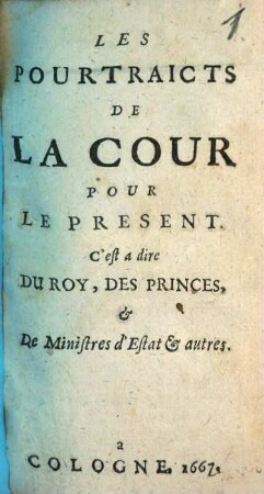 Les Pourtraicts De La Cour Pour Le Present : C'est a dire Du Roy, Des Princes, & De Ministres d'Estat & autres