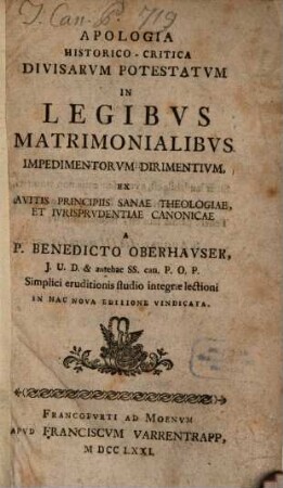 Apologia historico-critica divisarum potestatum in legibus matrimonialibus impedimentorum dirimentium : ex avitis Principiis sanae Theologiae, et Iurisprudentiae canonicae