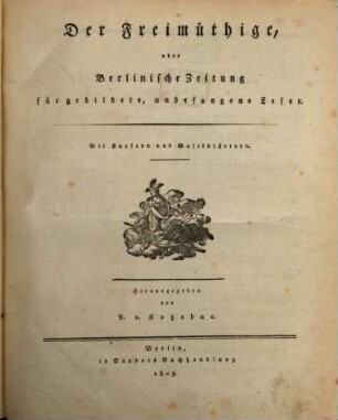 Der Freimüthige oder Berlinische Zeitung für gebildete, unbefangene Leser. [1],1/6. 1803