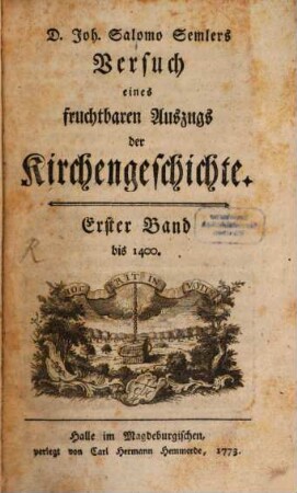 D. Joh. Salomo Semlers Versuch eines fruchtbaren Auszugs der Kirchengeschichte. 1, Bis 1400.