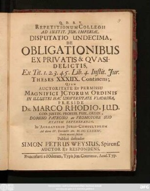 Repetitionum Collegii Ad Instit. Iur. Imperial. Disputatio Undecima, De Obligationibus Ex Privatis & Quasidelictis, Ex Tit. 1. 2. 3. 4. 5. Lib. 4. Instit. Iur. Theses XXXIIX. Continens ...