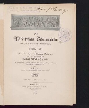 Die militärärztlichen Bildungsanstalten von ihrer Gründung bis zur Gegenwart : Festschrift zur Feier des hundertjährigen Bestehens des Medizinisch-Chirurgischen Friedrich-Wilhelms-Instituts