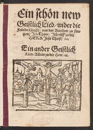 Ein schœn new || Geistlich Lied/ wider die || Feinde Christi/ inn der Kirchen zu sin=||gen/ Jm Thon: Jch rueff zu dir || HERR Jesu Christ/ [et]c.|| Ein ander Geistlich || Lied/ Allein zu dir Herr/ [et]c.||[v. Johannes Schneesing]