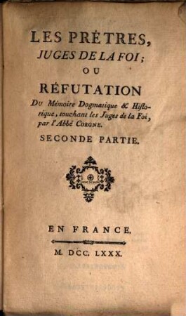 Les Prêtres, Juges De La Foi; Ou Réfutation Du Mémoire Dogmatique & Historique, touchant les Juges de la Foi, par l'Abbé Corgne, 2