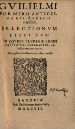 Guilielmi Fornerii selectionum libri duo : in quibus plurimae leges supplentur, emendantur, illustrantur, notantur