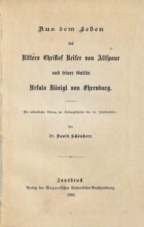 Aus dem Leben des Ritters Christof Reifer von Altspaur und seiner Gattin Ursula Künigl von Ehrenburg : ein urkundlicher Beitrag zur Culturgeschichte des 15. Jahrhunderts
