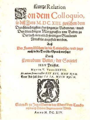 Kurtze Relation von dem Colloquio, so diß Jars M.DC.XIII. zwischen dem Durchleuchtigsten Hertzogen zu Vademont, vnnd Durchleuchtigen Marggraffen von Baden zu Durlach, von etlich strittigen Glaubens-Artickeln angestelt worden