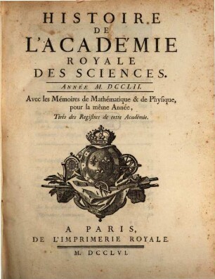 Histoire de l'Académie Royale des Sciences : avec les mémoires de mathématique et de physique pour la même année ; tirés des registres de cette Académie, 1752 (1756)