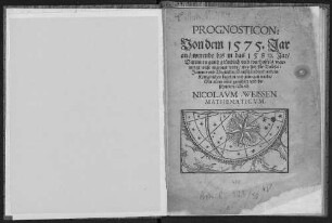 Prognosticon: Von dem 1575. Jar an werende bis in das 1580. Jar : Darinnen gantz gründlich vnd warhafftig warnungs weise angezeigt wirdt, was sich für Trübsal, Jammer vnd Vnglück in Deutschland vnd andern Königreichen begeben vnd zutragen werde