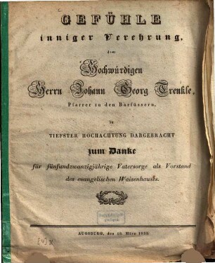 Gefühle inniger Verehrung, dem Hochwürdigen Herrn Johann Georg Trankle Pfarrer zu den Barfüssern, in Tiefster Hochachtung Dargebracht zum Danke für fünfundzwanzigjährige Vatersorge als Vorstand des evangelischen Waisenhauses : -