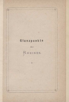 Die Glanzpunkte des Rheines in Wort und Bild : eine Erinnerung an die interessantesten Orte von Deutschlands schönstem Strom zwischen Niederwald und Drachenfels
