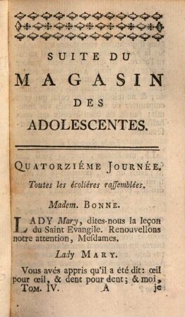 Instructions Pour Les Jeunes Dames, Qui entrent dans le Monde : se Marien: leurs devoirs dans cet Etat, & envers leurs Enfans : Pour servir de suite au Magasin des Adolescentes, 4