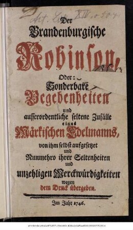 Der Brandenburgische Robinson, Oder: Sonderbare Begebenheiten und ausserordentliche seltene Zufälle eines Märkischen Edelmanns