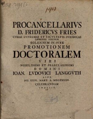 Procancellarius D. Fridericus Fries, curiae supremae et facultatis iuridicae Lipsiensis assessor, solennem in iure promotionem doctoralem ... Ioan. Ludovici Langguth ... celebrandam indicit : [praefatus de allegationum usu et abusu]