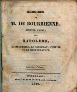 Mémoires de M. de Bourrienne sur Napoléon, le directoire, le consulat, l'empire et la restauration, 4. (1829). - 375 S.