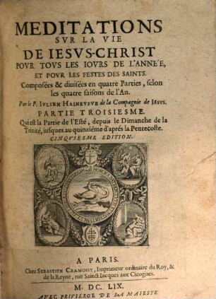 Meditations Svr La Vie De Iesvs-Christ : Povr Tovs Les Iovrs De L'Année, Et Povr Les Festes Des Saints, 3. Qui est la Partie de l'Esté, depuis le Dimanche de la Trinité, iusques au quinziéme d'aprés la Pentecoste