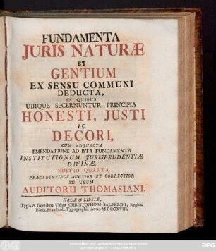 Fundamenta Juris Naturæ Et Gentium Ex Sensu Communi Deducta : In Quibus Ubique Secernuntur Principia Honesti, Justi Ac Decori, Cum Adjuncta Emendatione Ad Ista Fundamenta Institutionum Jurisprudentiæ Divinæ
