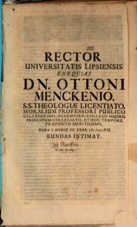 Rector Universitatis Lipsiensis exequias Dn. Ottoni Menckenio, S.S. Theologiae Licentiato, Moralium Professori publico ... hodie III. Febr. ... eundas intimat : [inest vita Menkeniana, aut. Jo. Cypriano]