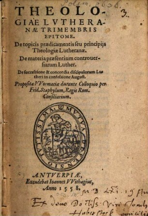 Theologiae Martini Lutheri trimembris Epitome : nuper collecta Wormatiae durante colloquio